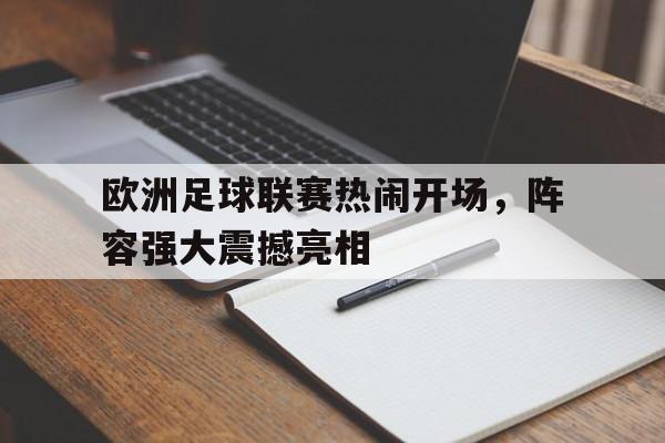 c7娱乐官方网站-欧洲足球联赛热闹开场，阵容强大震撼亮相